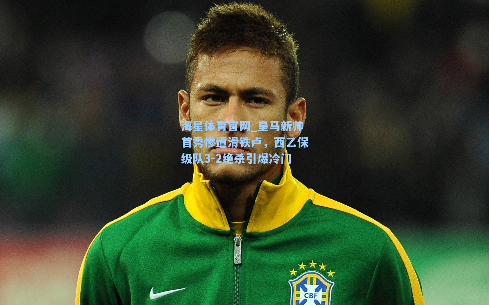 皇马新帅首秀惨遭滑铁卢,西乙保级队3-2绝杀引爆冷门