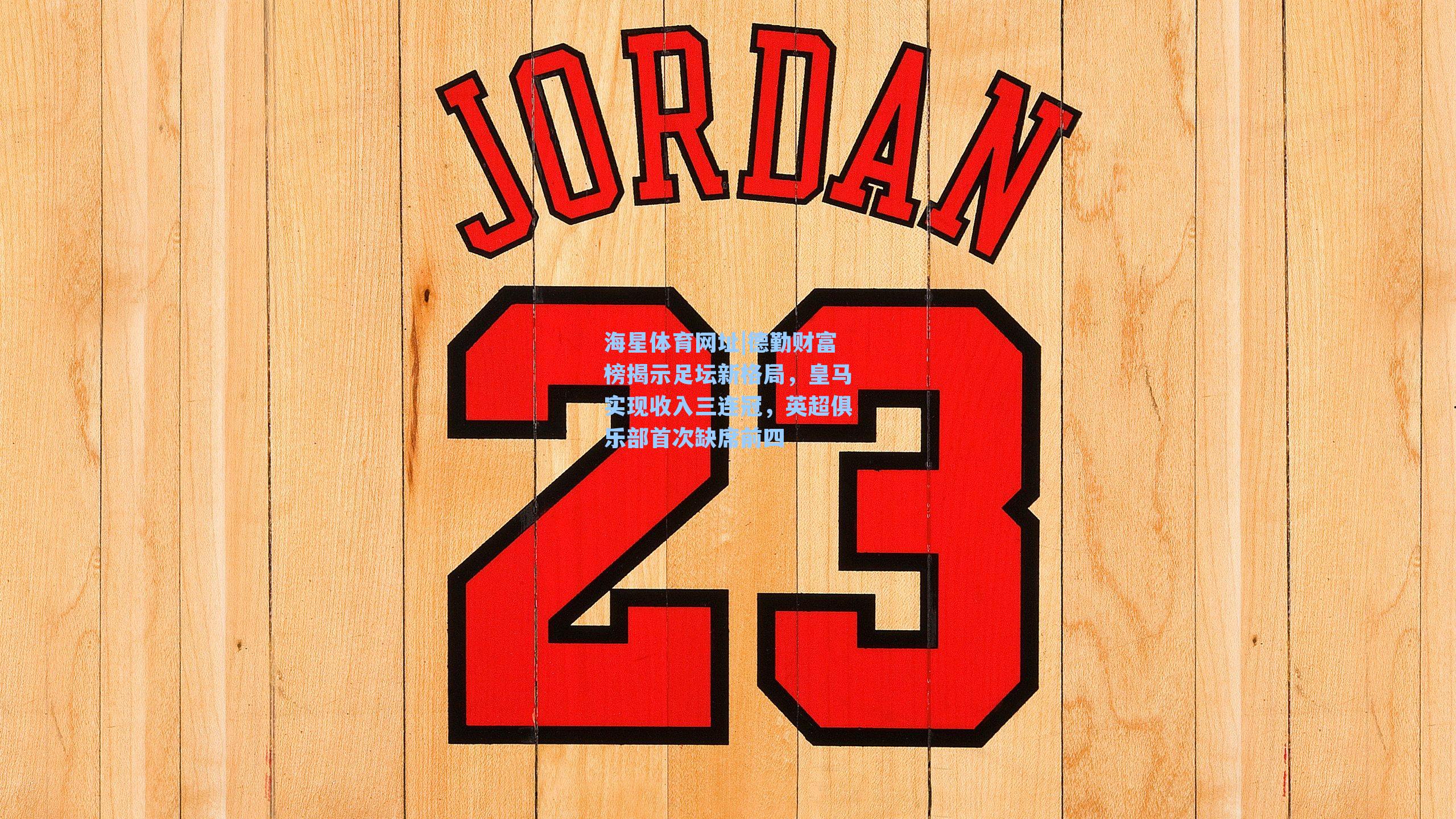 德勤财富榜揭示足坛新格局，皇马实现收入三连冠，英超俱乐部首次缺席前四