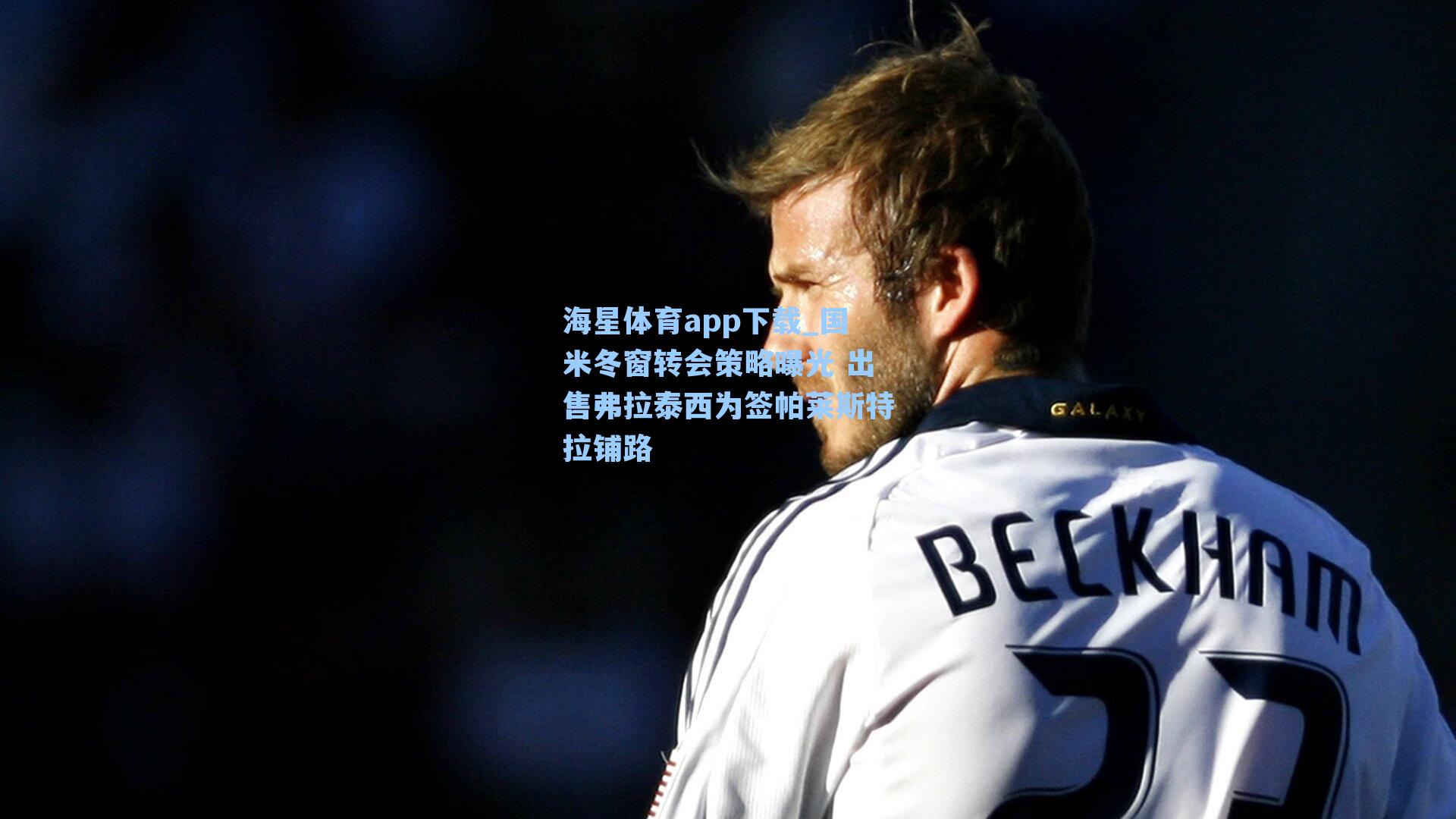 国米冬窗转会策略曝光 出售弗拉泰西为签帕莱斯特拉铺路