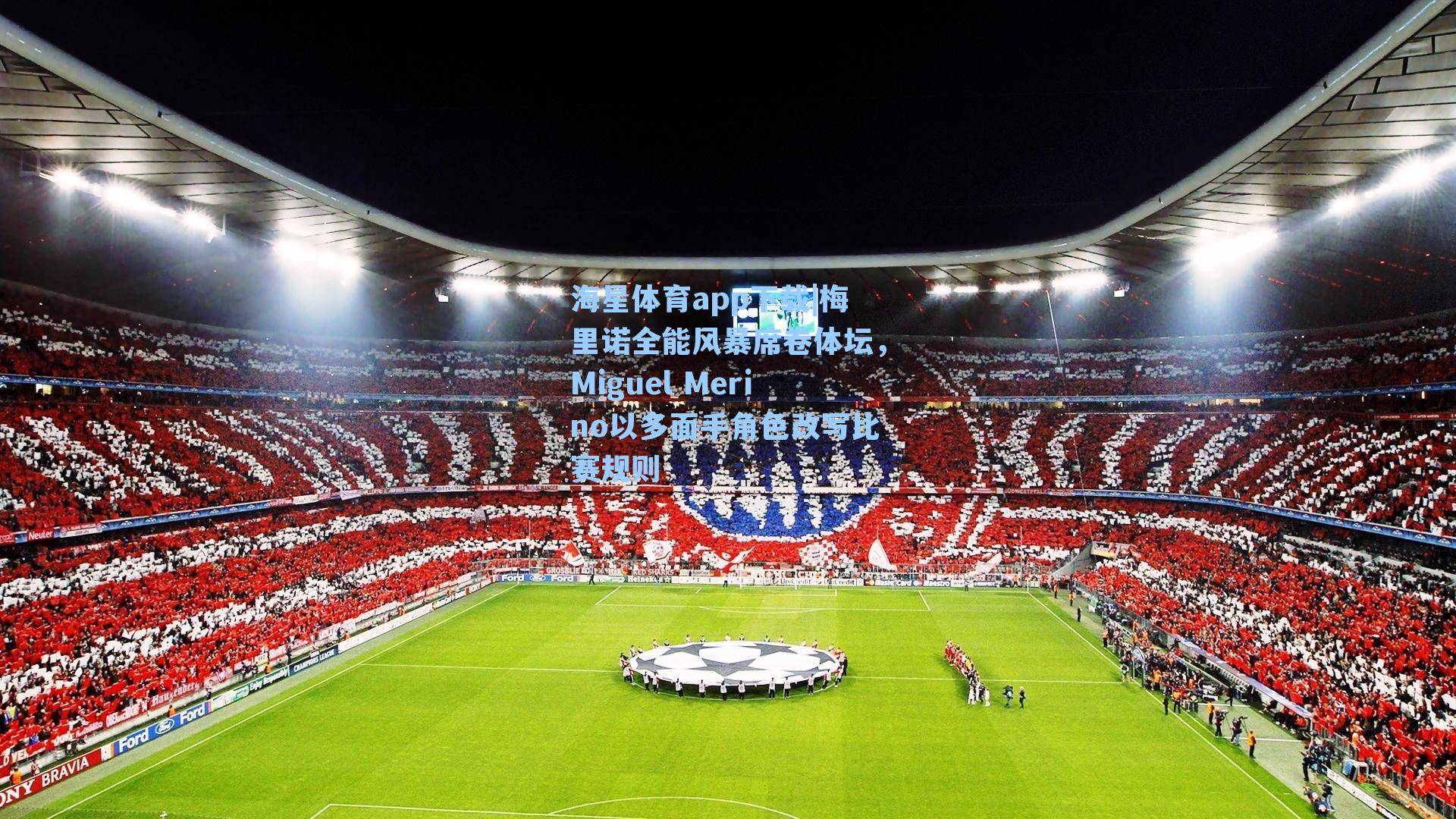 海星体育app下载|梅里诺全能风暴席卷体坛，Miguel Merino以多面手角色改写比赛规则