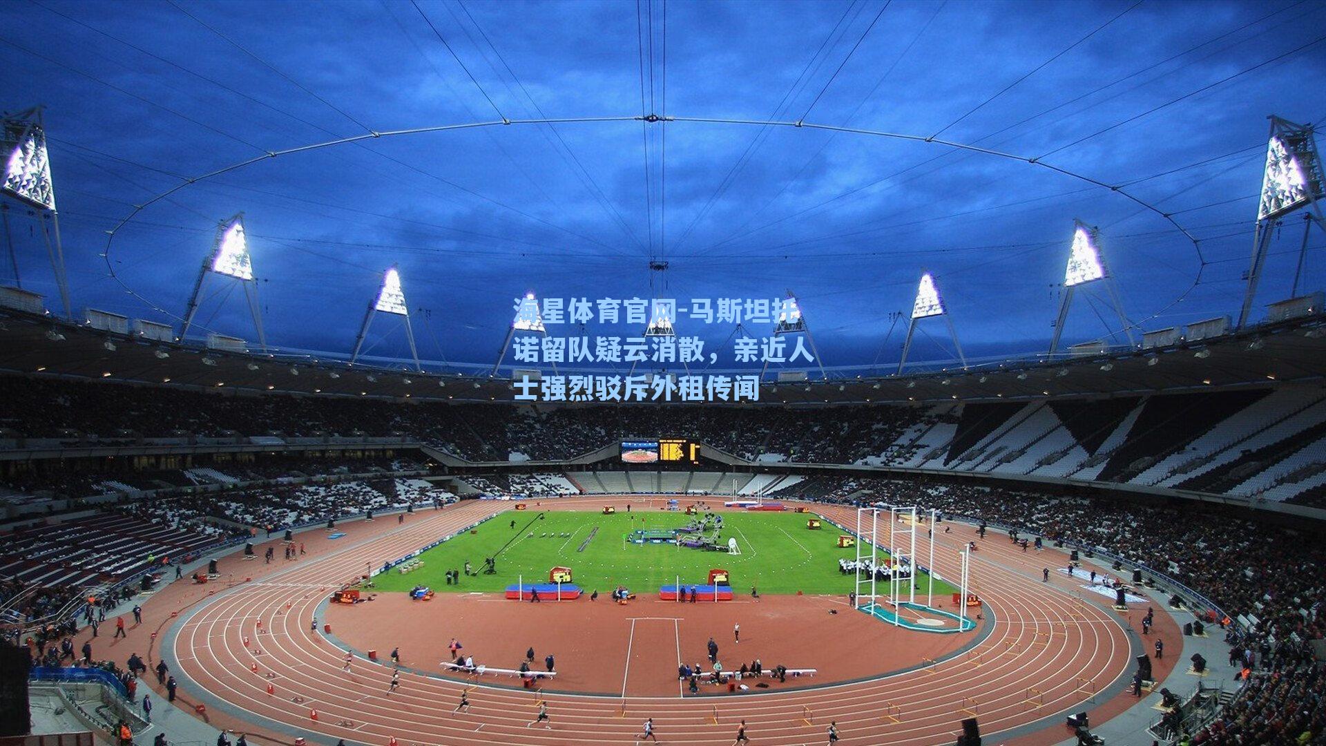 马斯坦托诺留队疑云消散,亲近人士强烈驳斥外租传闻