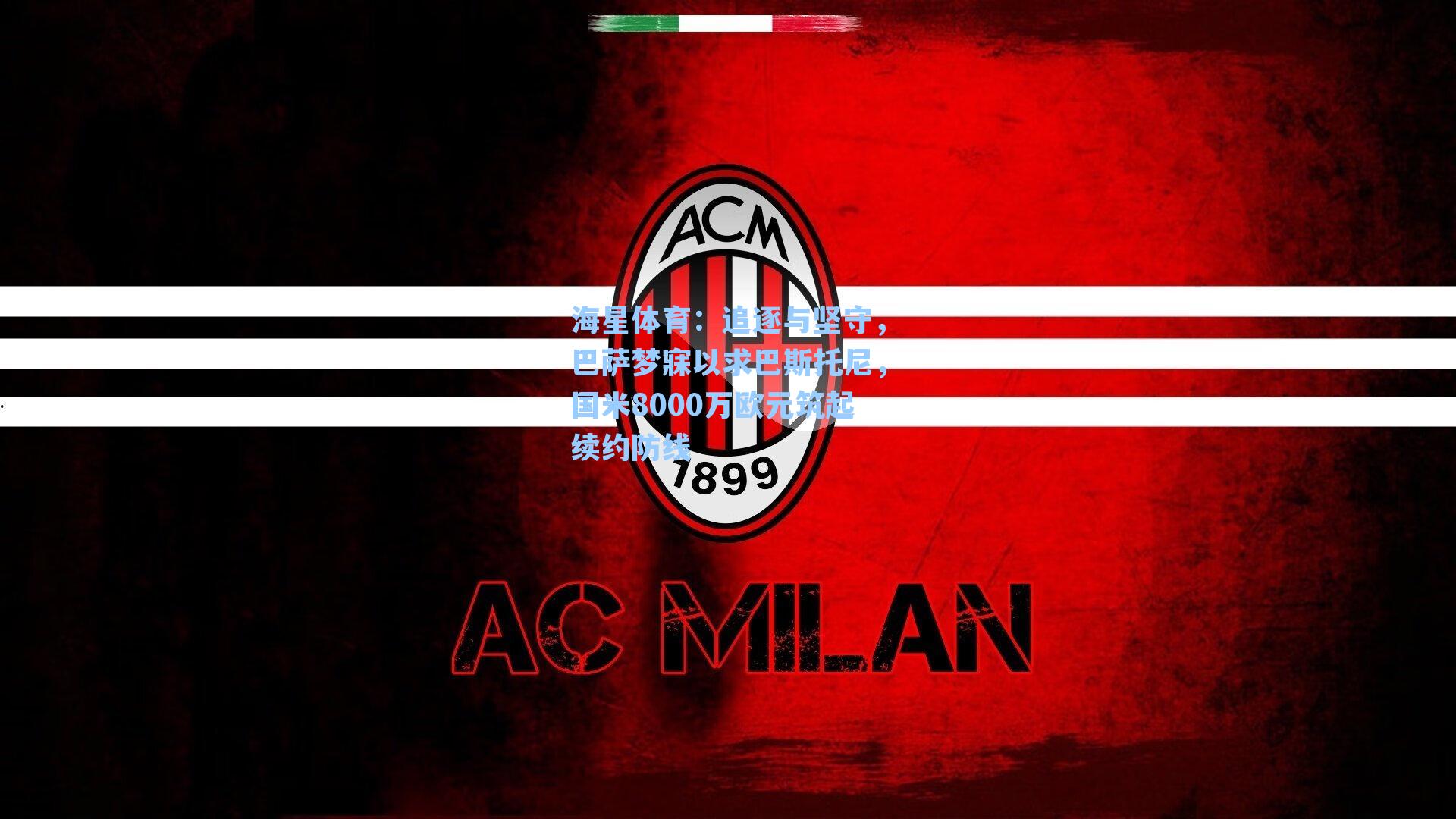 追逐与坚守，巴萨梦寐以求巴斯托尼，国米8000万欧元筑起续约防线