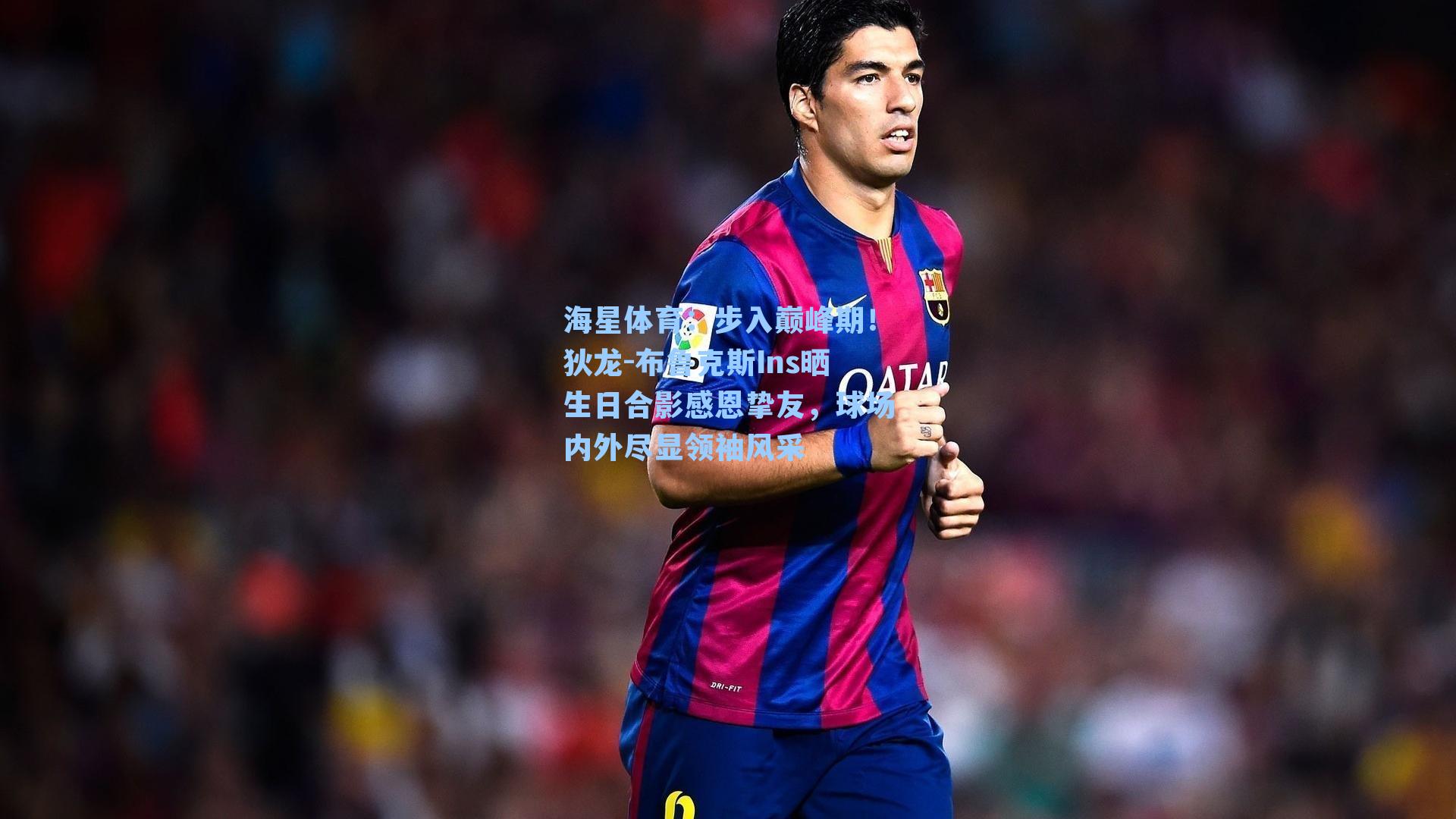 步入巅峰期！狄龙-布鲁克斯Ins晒生日合影感恩挚友，球场内外尽显领袖风采